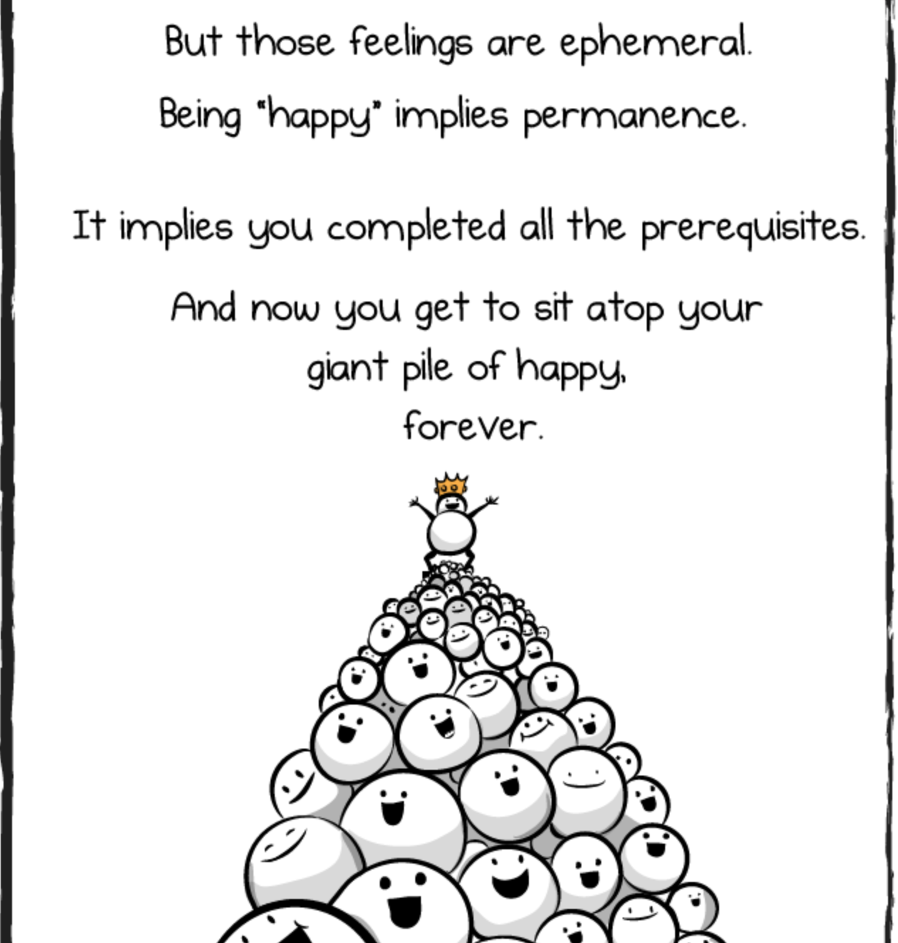 An image with a person wearing a crown standing on a pile of smiling faces. Text reads 'But those feelings are ephemeral. Being happy implies permanence. It implies you completed all the prerequisites. And now you get to sit atop your giant pile of happy, forever.'